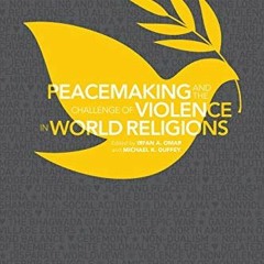 Get EBOOK 🗸 Peacemaking and the Challenge of Violence in World Religions by  Irfan A