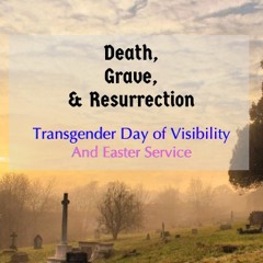 Death,Grave, And Resurrection : Transgender Day Of Visibility