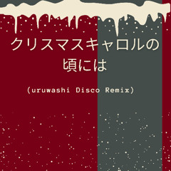 クリスマスキャロルの頃には( uruwashi Disco Remix)■