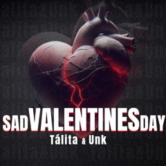 TÁLITA & UNK - SAD VALENTINES DAY