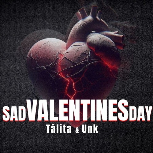 TÁLITA & UNK - SAD VALENTINES DAY