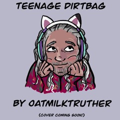 Teenage Dirtbag by oatmilktruther