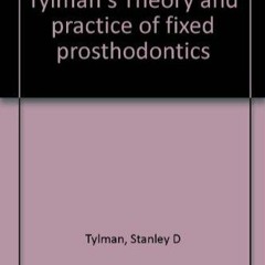 Free read Tylman's Theory and practice of fixed prosthodontics