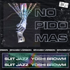 No Pido Mas (Spanish Version) By Yoshi Browm X Suit Jazz (Real Team -JASSMUZIC 2019)