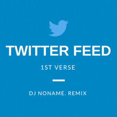 Twitter Feed by 1st Verse (dj noname. remix)