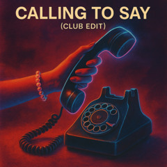 Calling to Say (Club Edit)