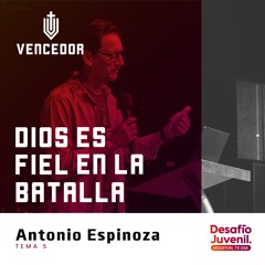 05 | Antonio Espinoza | Dios es fiel en la batalla | 07/12/2024