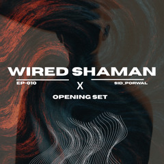 Opening Set - Sid Porwal x Wired Shaman - EP-010