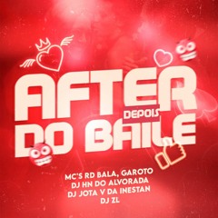AFTER DEPOIS DO BAILE - MC'S RD BALA E GAROTO - DJ HN DO ALVORADA, DJ ZL E DJ JOTA V DA INESTAN