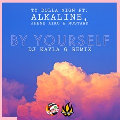 TY DOLLA $IGN ft. ALKALINE - By Yourself (DJ KAYLA G Remix) - FYAH SQUAD Sound