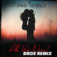 Frankie Tedesco - All We Need (BROX Remix)