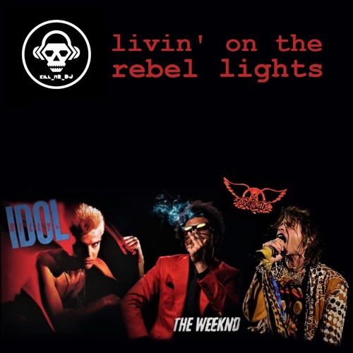 Stream Livin' On The Rebel Lights (Billy Idol VS The Weeknd VS Aerosmith)  by Kill_mR_DJ [6] | Listen online for free on SoundCloud