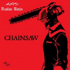 Chainsaw (ft. Ruslan Slatin)