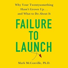 [GET] PDF 📙 Failure to Launch: Why Your Twentysomething Hasn't Grown Up...and What t