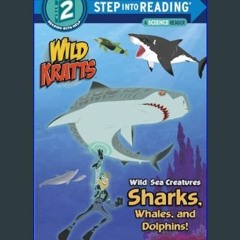 {READ} ❤ Wild Sea Creatures: Sharks, Whales and Dolphins! (Wild Kratts) (Step into Reading)     Pa