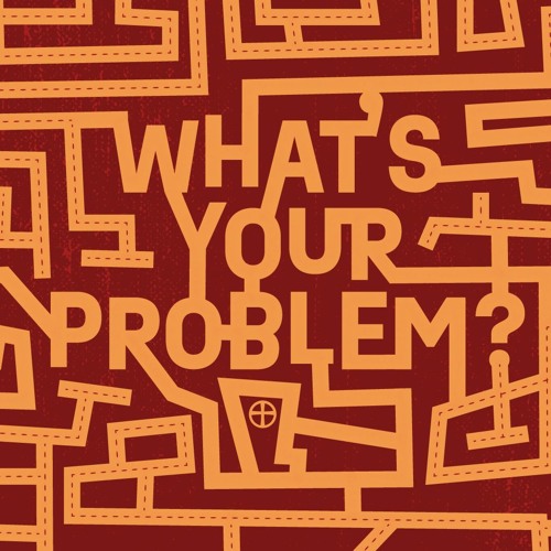 What's Your Problem - Week 4 - You're Not Alone