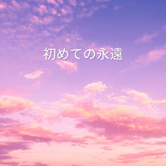 初めての永遠 | hajimete no eien