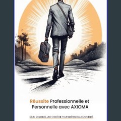 Read ebook [PDF] ⚡ Réussite Professionnelle et Personnelle avec AXIOMA: Deux Domaines, Une stratég