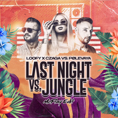 Loofy x Czaga vs. PØLEVAYA - Last Night vs. Jungle (McFlay Edit).mp3