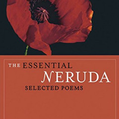 VIEW PDF 💖 The Essential Neruda: Selected Poems (Bilingual Edition) (English and Spa