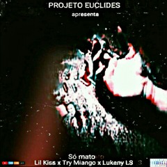 Projeto Euclides:Só mato (Lil Kiss x Tri Miango x Lukeny LS)