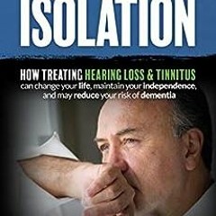 Read ❤️ PDF Stop Living In Isolation: How Treating Hearing Loss & Tinnitus can change your life,