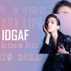 Dua Lipa - IDGAF(Arthurø REMIX)