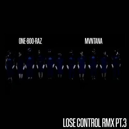 MUSIC MAKE YOU LOSE CONTROL RMX PT III (ONE-800-RAZ x MVNTANA)