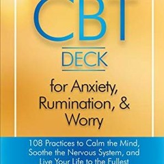 READ [KINDLE PDF EBOOK EPUB] The CBT Deck for Anxiety, Rumination, & Worry: 108 Practices to Calm th