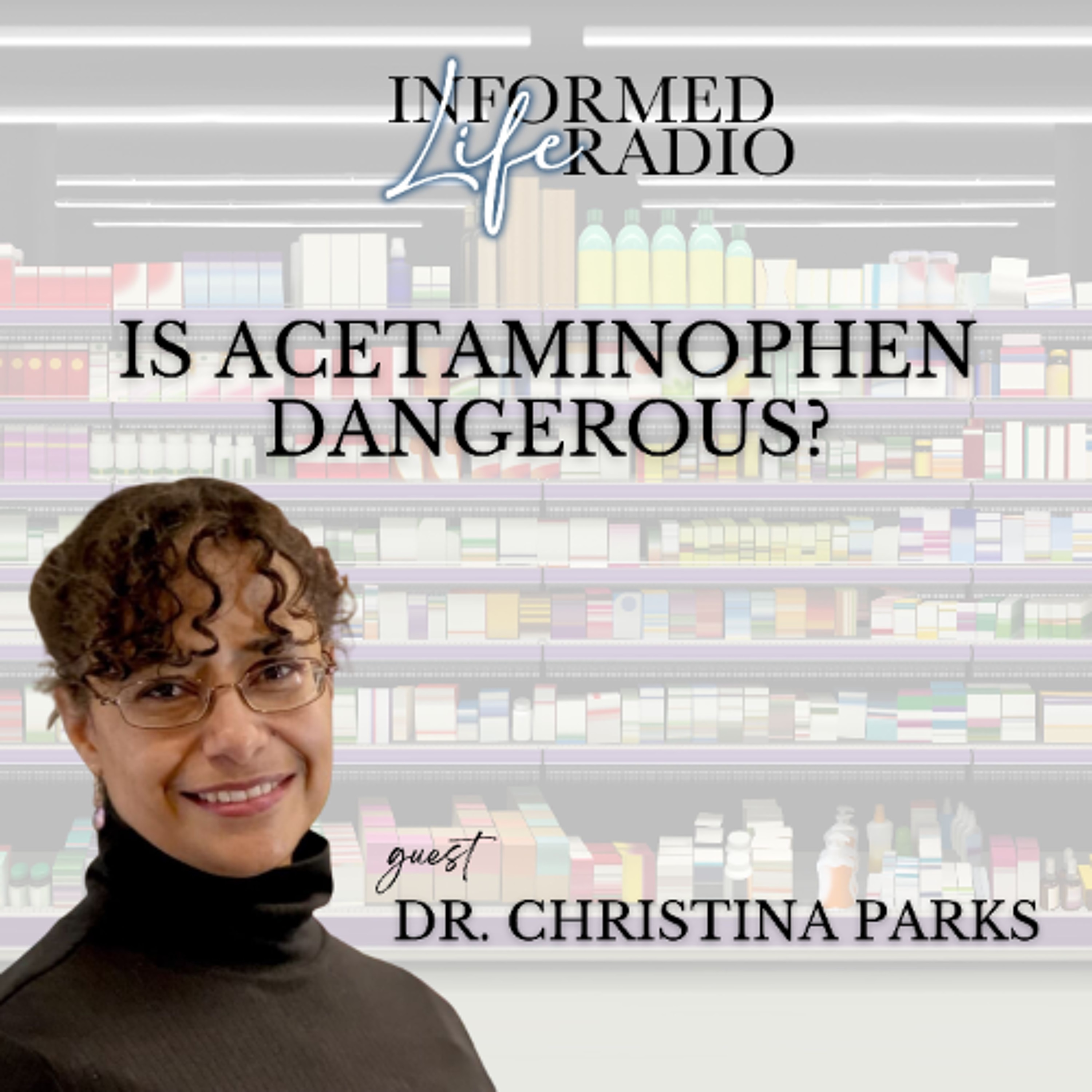 Informed Life Radio 10-17-25 Is Acetaminophen Dangerous?
