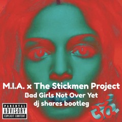 M.I.A. x The Stickmen Project - Bad Girls Not Over Yet (dj shares bootleg) [Free DL]