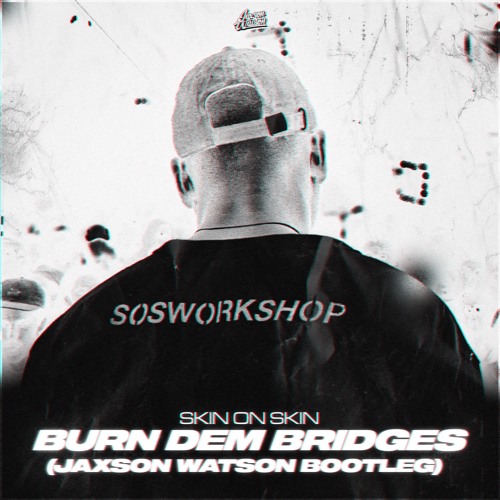 Skin On Skin - Burn Dem Bridges (Jaxson Watson Bootleg) *PITCHED FOR COPYRIGHT*