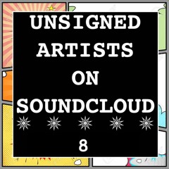 UNSIGNED ARTISTS ON SOUNDCLOUD 8 @UnsignedArtsSC