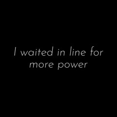 I waited in line for more power