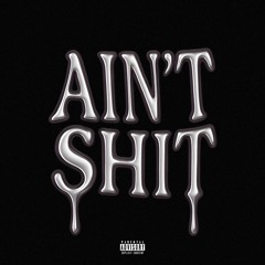 AIN'T SHIT