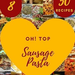 ❤pdf Oh! Top 50 Sausage Pasta Recipes Volume 8: Sausage Pasta Cookbook - Where Passion for Cooki