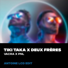 TIKI TAKA X DEUX FRÈRES (ANTOINE LCD EDIT)
