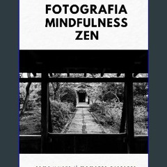 [Ebook]$$ 📖 Fotografia Mindfulness Zen: come vivere il momento presente attraverso la fotografia (
