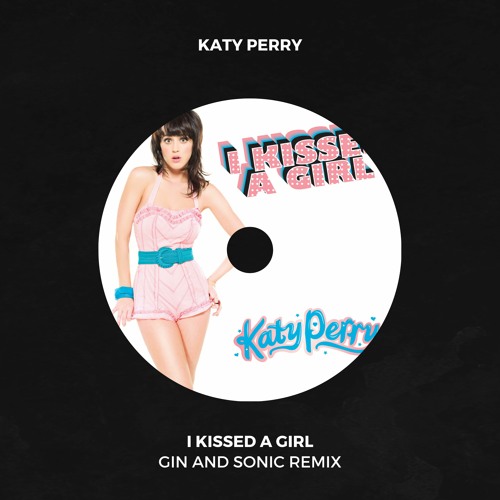 Stream [OUT NOW ON SPOTIFY] Katy Perry I Kissed A Girl (Gin and Sonic