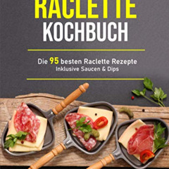READ PDF 📒 Raclette Kochbuch: Die 95 besten Raclette Rezepte inklusive Saucen & Dips