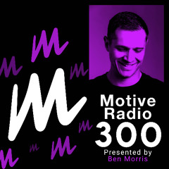 Motive Radio 300 - Presented by Ben Morris