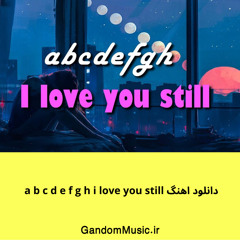 Abcdefghi Love You Still ( GandomMusic.ir )