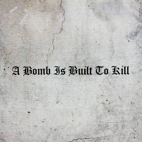 A Bomb Is Built To Kill