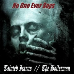 No One Ever Says - by Tainted Icarus, ft. The Boilerman