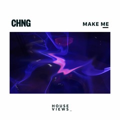 CHNG- Make Me