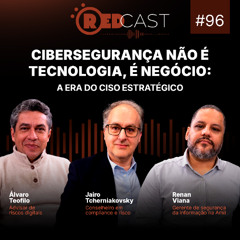 RedCast #96 | Cibersegurança não é tecnologia, é negócio: a era do CISO Estratégico
