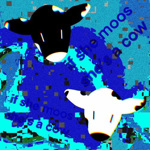 @seamoretheseal - IF SHE MOOS. SHES A COW. (prod. tendō 天道 + seamoretheseal)