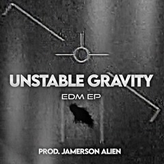 UNSTABLE GRAVITY [EDM EP] [prod. Jamerson Alien]