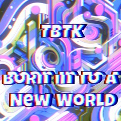 TBTK - Born in to a New World