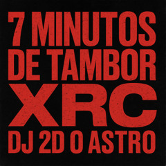 7 MINUTOS DE TAMBOR XRC (DJ 2D O ASTRO)